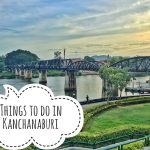 Things to do in Kanchanaburi; A Complete Guide!